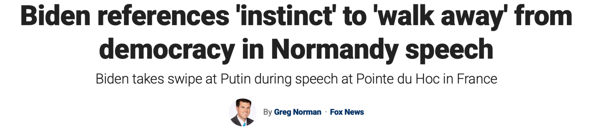 News headline stating Biden referenced the 'instinct' to 'walk away' from democracy in a Normandy speech, mentioning a swipe at Putin. Fox News by Greg Norman.