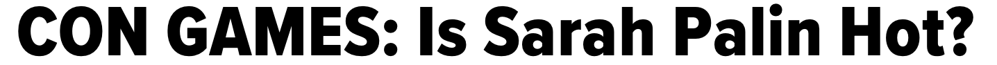 Black text on a white background reads: "CON GAMES: Is Sarah Palin Hot?" in bold, uppercase letters.