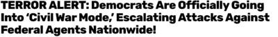 A headline in bold text claims Democrats are escalating attacks on federal agents nationwide and entering "civil war mode.